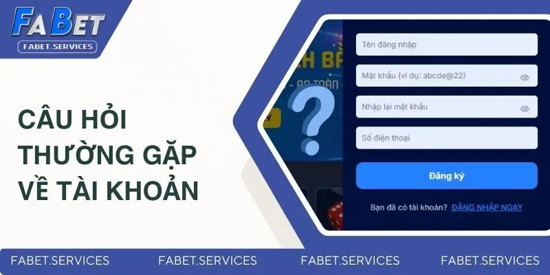 Câu Hỏi Thường Gặp Xoay Quanh Hành Trình Giải Trí Tại FABET 2 Câu hỏi về tài khoản FABET