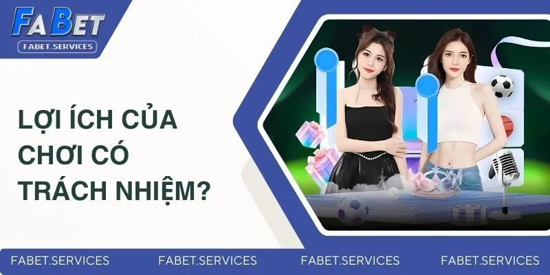 Chơi Có Trách Nhiệm - Cá Cược An Toàn Tại Nhà Cái FABET 2 Lợi ích cơ bản của cá cược có trách nhiệm