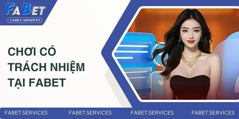 Chơi Có Trách Nhiệm - Cá Cược An Toàn Tại Nhà Cái FABET 3 Chi tiết về cá cược có trách nhiệm tại FABET