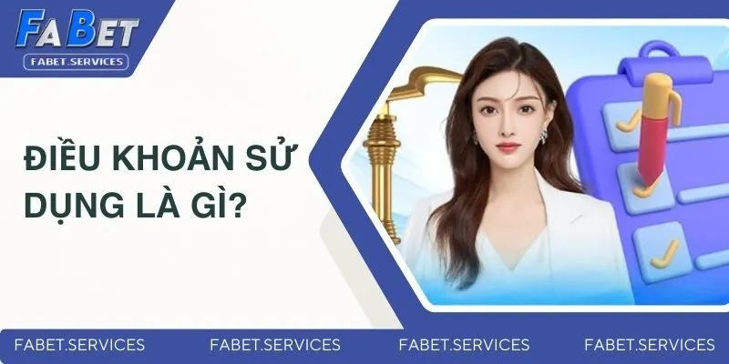 Điều Khoản Sử Dụng - Chính Sách Hội Viên FABET Cần Tuân Thủ 1 Điều khoản sử dụng là gì?
