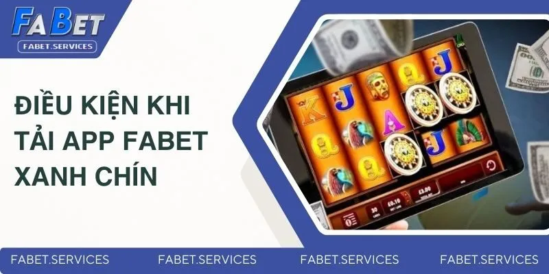 Tải App Fabet - Rinh Thưởng Mọi Nơi Chơi Game Mọi Lúc 1 Điều kiện khi tải app Fabet xanh chín