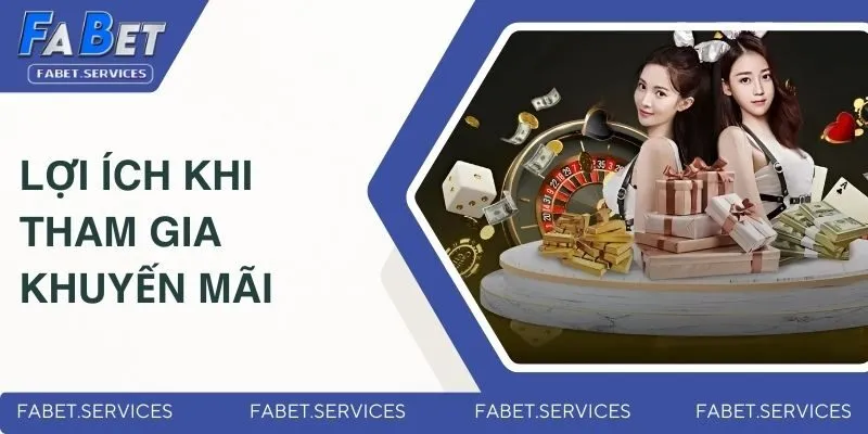 Lợi ích nổi bật khi tham gia ưu đãi FABET