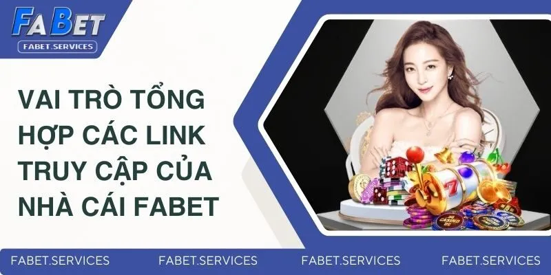 Vai trò tổng hợp các link truy cập của nhà cái FABET